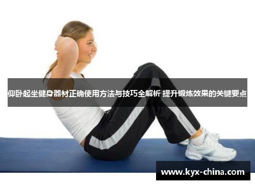 仰卧起坐健身器材正确使用方法与技巧全解析 提升锻炼效果的关键要点