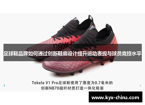足球鞋品牌如何通过创新鞋底设计提升运动表现与球员竞技水平